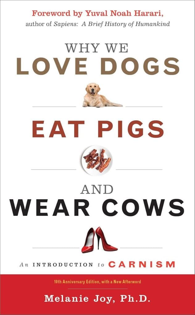 Why We Love Dogs, Eat Pigs, and Wear Cows by Melanie Joy